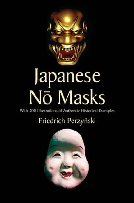 Japanese No Masks: With 300 Illustrations of Authentic Historical Examples by Friedrich Perzynski