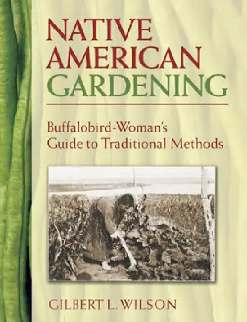 Native American Gardening: Buffalobird-Woman's Guide to Traditional Methods by Wilson, Gilbert L.