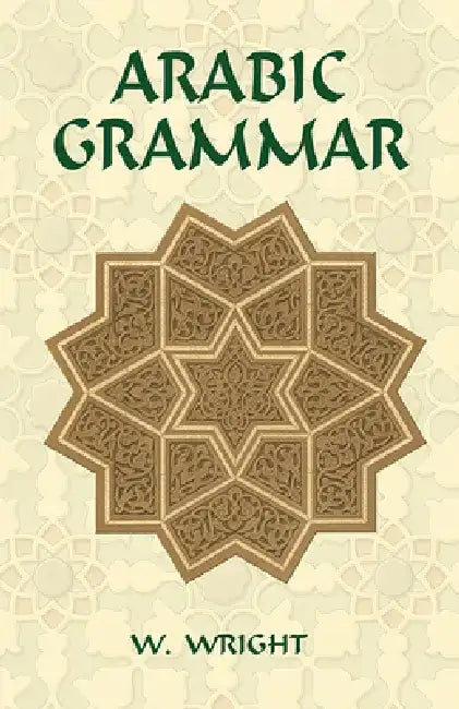 Arabic Grammar: Two Volumes Bound as One by W. Wright