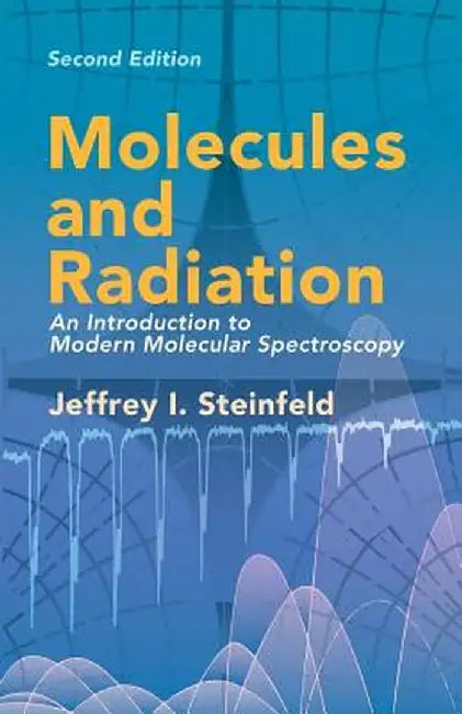 Molecules and Radiation: An Introduction to Modern Molecular Spectroscopy. Second Edition by Jeffrey I. Steinfeld