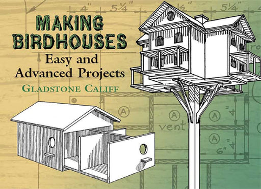 Making Birdhouses: Easy and Advanced Projects by Gladstone Califf