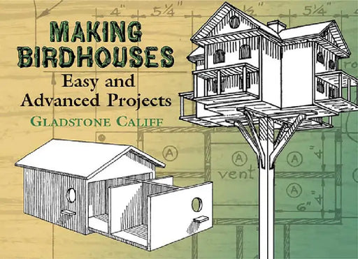Making Birdhouses: Easy and Advanced Projects by Gladstone Califf