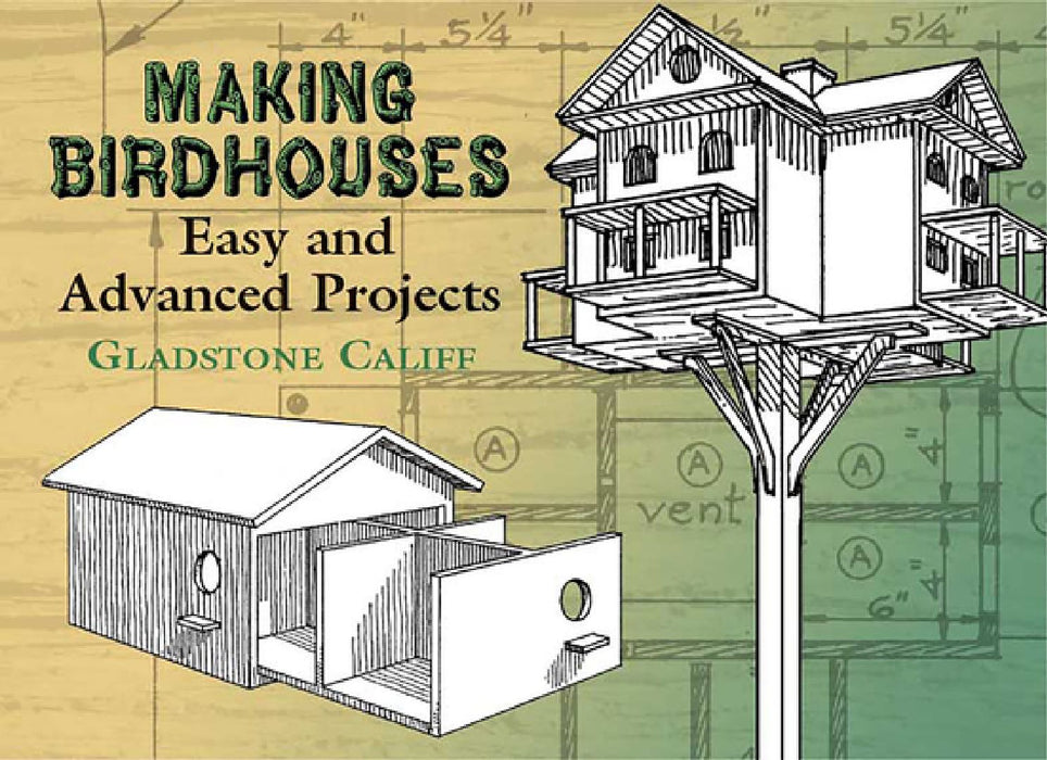 Making Birdhouses: Easy and Advanced Projects by Gladstone Califf