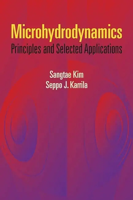 Microhydrodynamics: Principles and Selected Applications by Sangtae Kim