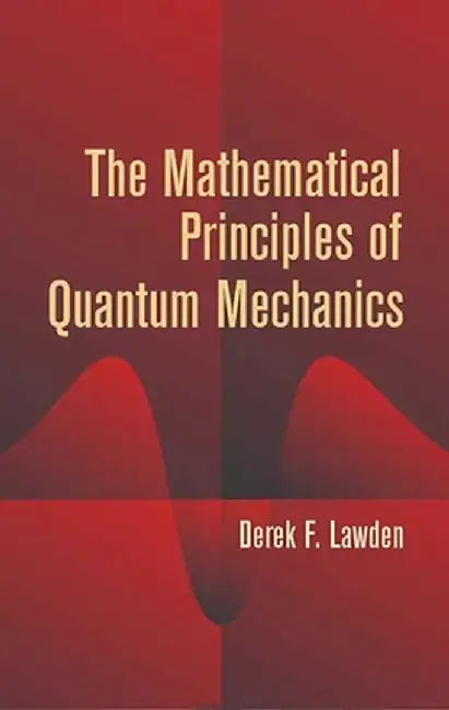 The Mathematical Principles of Quantum Mechanics by Derek F. Lawden