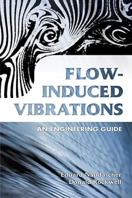 Flow-Induced Vibrations: An Engineering Guide by Eduard Naudascher