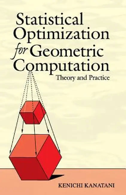 Statistical Optimization for Geometric Computation: Theory and Practice by Kenichi Kanatani