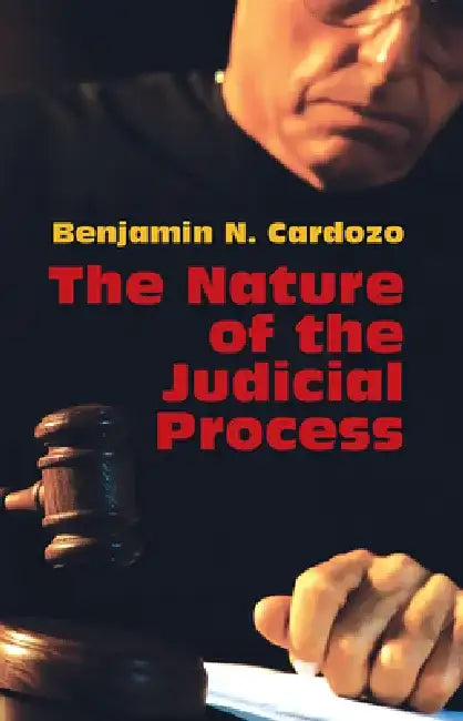 The Nature of the Judicial Process by Benjamin N. Cardozo