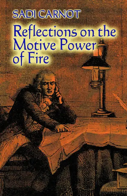 Reflections on the Motive Power of Fire: And Other Papers on the Second Law of Thermodynamics by Sadi Carnot