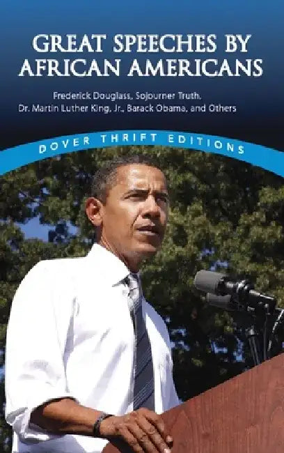 Great Speeches by African Americans: Frederick Douglass, Sojourner Truth, Dr. Martin Luther King, Jr., Barack Obama, and Others by James Daley