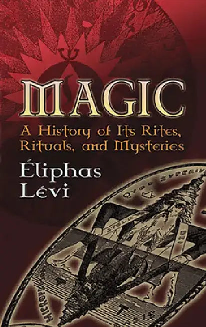 Magic: A History of Its Rites, Rituals, and Mysteries by Éliphas Lévi