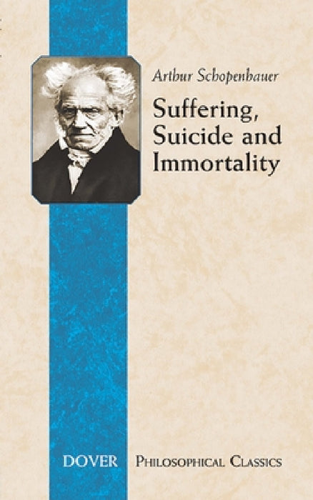 Suffering, Suicide and Immortality: Eight Essays from the Parerga by Arthur Schopenhauer, T. Bailey Saunders