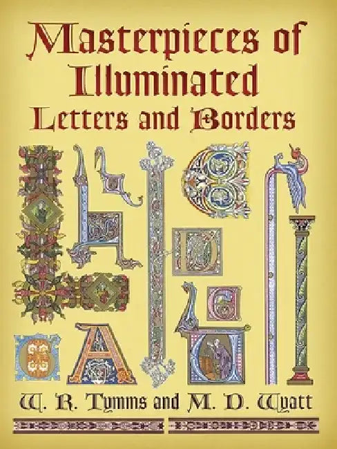 Masterpieces of Illuminated Letters and Borders by W. R. Tymms