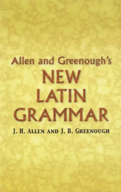Allen and Greenough's New Latin Grammar by James B. Greenough