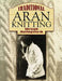 Traditional Aran Knitting by Shelagh Hollingworth