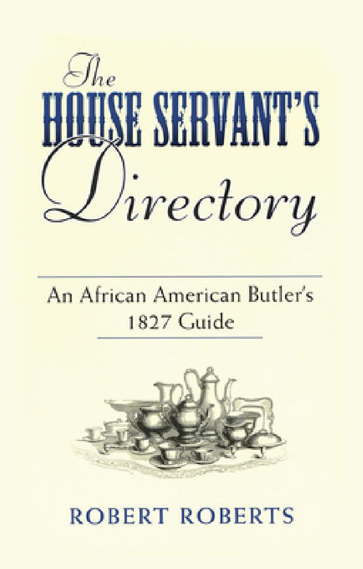 The House Servant's Directory: An African American Butler's 1827 Guide by Robert Roberts
