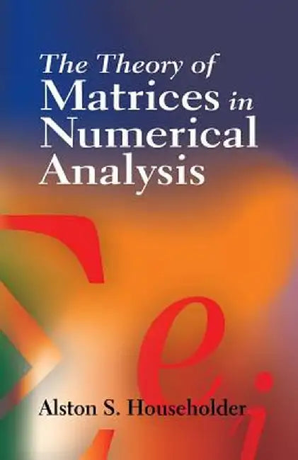 The Theory of Matrices in Numerical Analysis by Alston S. Householder