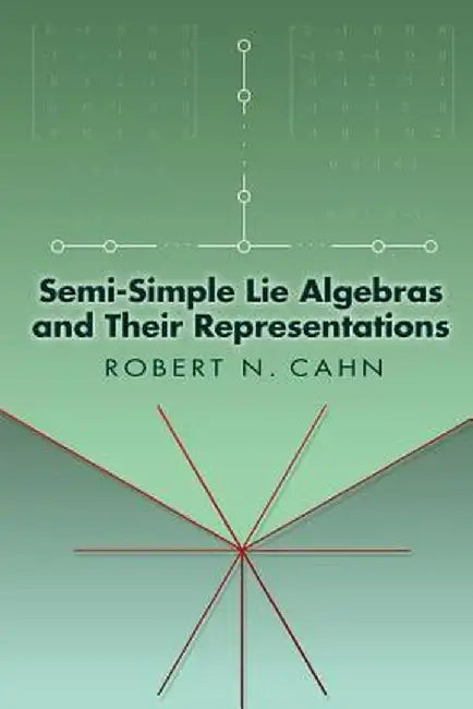 Semi-Simple Lie Algebras and Their Representations by Robert N. Cahn