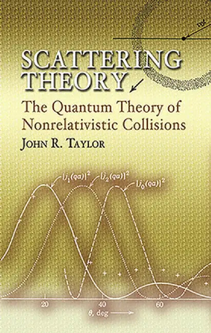 Scattering Theory: The Quantum Theory of Nonrelativistic Collisions by John R. Taylor