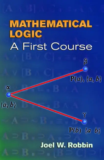 Mathematical Logic: A First Course by Joel W. Robbin