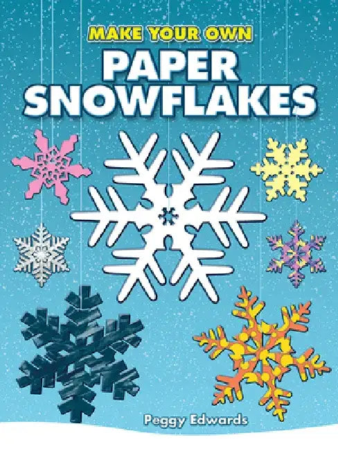 Make Your Own Paper Snowflakes by Peggy Edwards