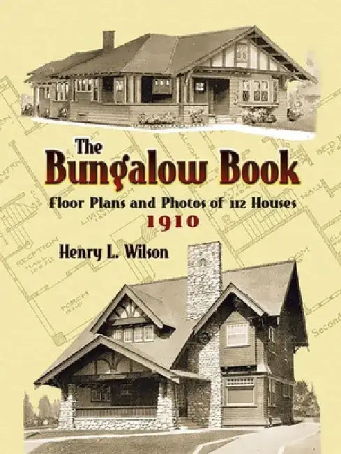 The Bungalow Book: Floor Plans and Photos of 112 Houses, 1910 by Henry L. Wilson