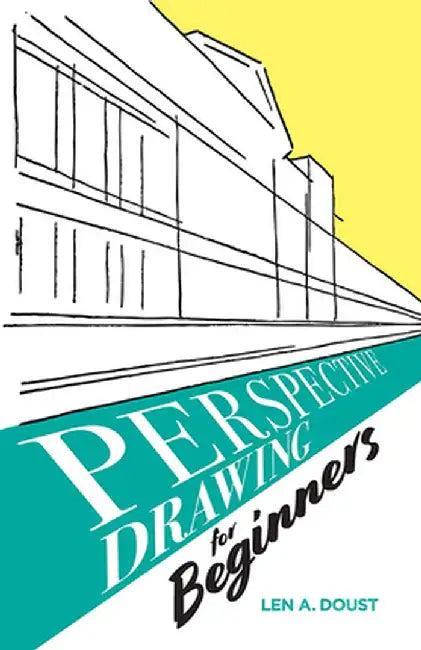Perspective Drawing for Beginners by Len A. Doust