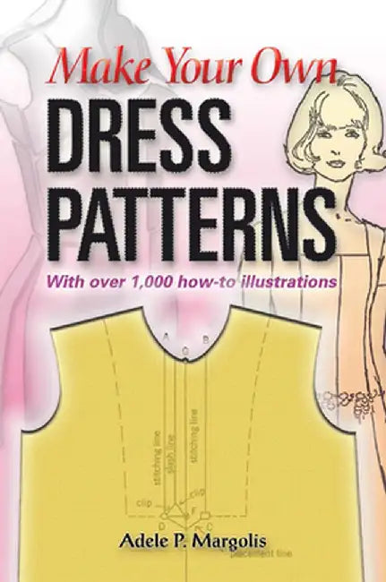 Make Your Own Dress Patterns: A Primer in Patternmaking for Those Who Like to Sew by Adele P. Margolis