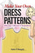 Make Your Own Dress Patterns: A Primer in Patternmaking for Those Who Like to Sew by Adele P. Margolis