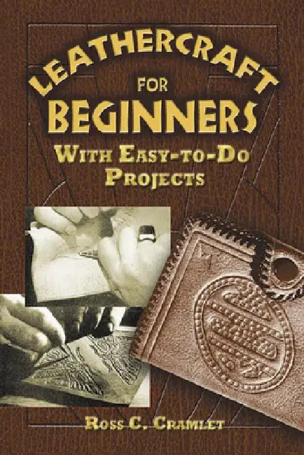 Leathercraft for Beginners: With Easy-To-Do Projects by Ross C. Cramlet