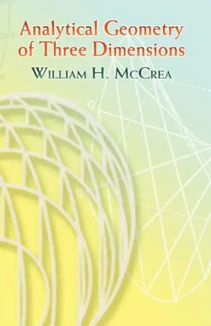 Analytical Geometry of Three Dimensions by William H. McCrea