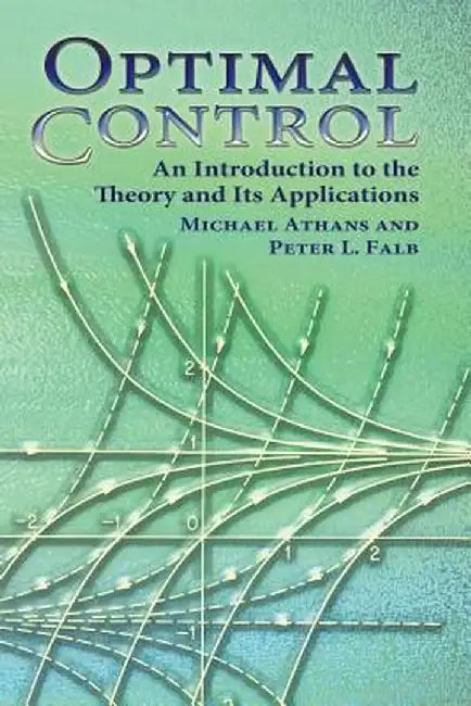 Optimal Control: An Introduction to the Theory and Its Applications by Michael Athans
