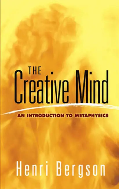 The Creative Mind: An Introduction to Metaphysics by Henri Bergson