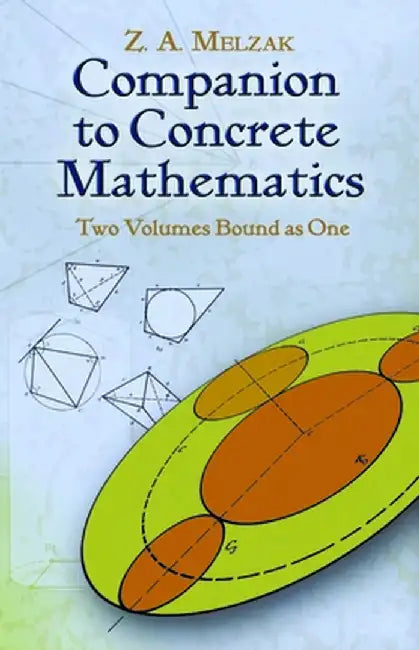 Companion to Concrete Mathematics: Two Volumes Bound as One: Volume I: Mathematical Techniques and Various Applications, Volume II: Mathematical Ideas by Z. A. Melzak