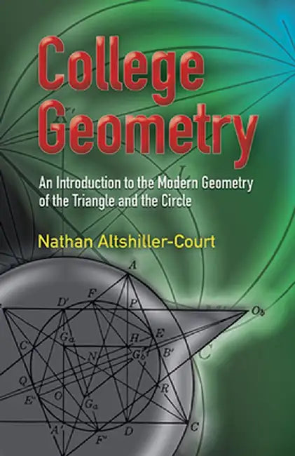 College Geometry: An Introduction to the Modern Geometry of the Triangle and the Circle by Nathan Altshiller-Court