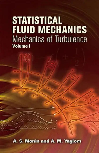 Statistical Fluid Mechanics, Volume 1: Mechanics of Turbulence by A. S. Monin