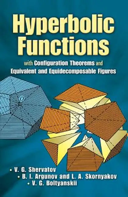 Hyperbolic Functions: With Configuration Theorems and Equivalent and Equidecomposable Figures by V. G. Shervatov