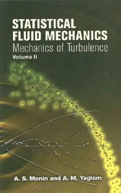 Statistical Fluid Mechanics, Volume II: Mechanics of Turbulence Volume 2 by A. S. Monin