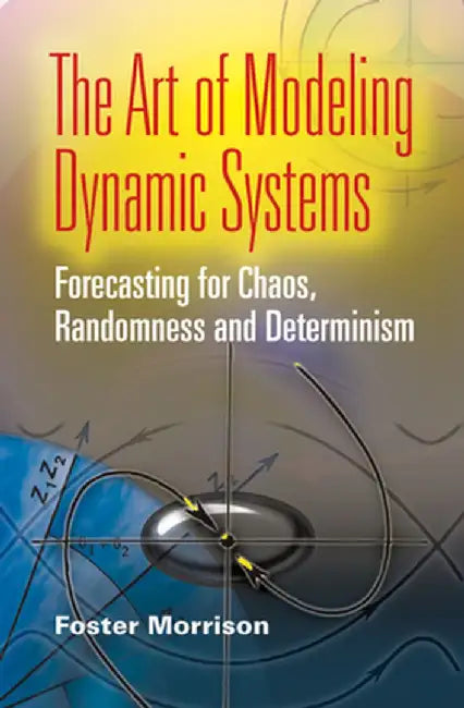 The Art of Modeling Dynamic Systems: Forecasting for Chaos, Randomness, and Determinism by Foster Morrison