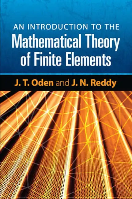 An Introduction to the Mathematical Theory of Finite Elements by J. T. Oden