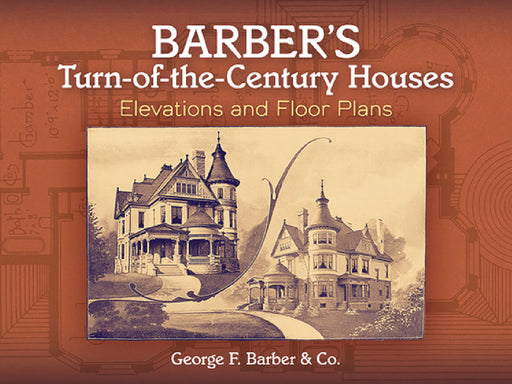 Barber's Turn-Of-The-Century Houses: Elevations and Floor Plans by George F. Barber