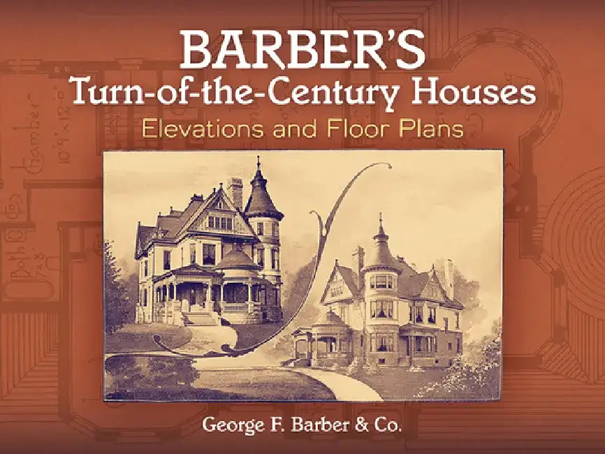 Barber's Turn-Of-The-Century Houses: Elevations and Floor Plans by George F. Barber