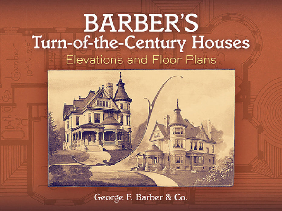 Barber's Turn-Of-The-Century Houses: Elevations and Floor Plans by George F. Barber