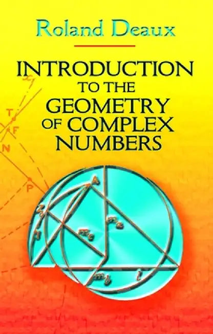 Introduction to the Geometry of Complex Numbers by Roland Deaux