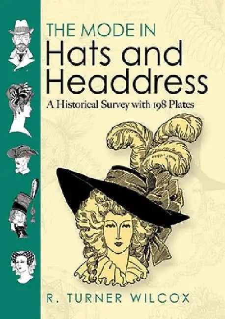 The Mode in Hats and Headdress: A Historical Survey with 198 Plates by R. Turner Wilcox