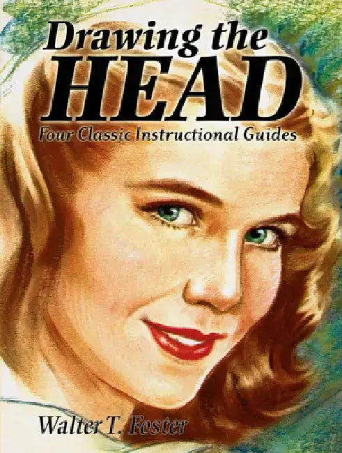 Drawing the Head: Four Classic Instructional Guides by Walter T. Foster