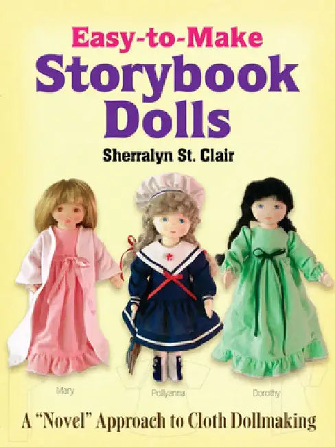 Easy-To-Make Storybook Dolls: A Novel Approach to Cloth Dollmaking by Sherralyn St Clair