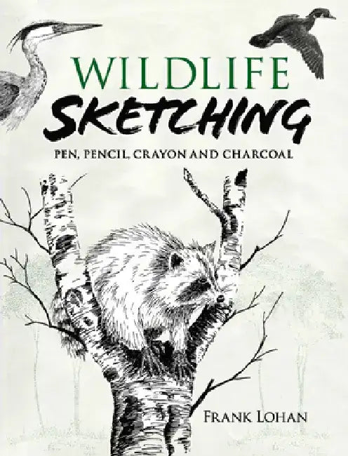 Wildlife Sketching: Pen, Pencil, Crayon and Charcoal by Frank J. Lohan