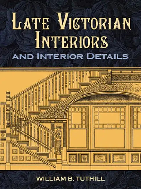 Late Victorian Interiors and Interior Details by William B. Tuthill