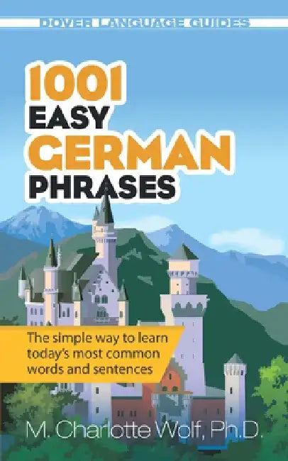 1001 Easy German Phrases: The Simple Way to Learn Today's Most Common Words and Sentences by M. Charlotte Wolf